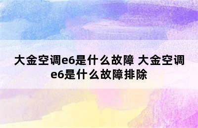 大金空调e6是什么故障 大金空调e6是什么故障排除